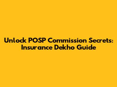 Unlock POSP Commission Secrets: Insurance Dekho Guide