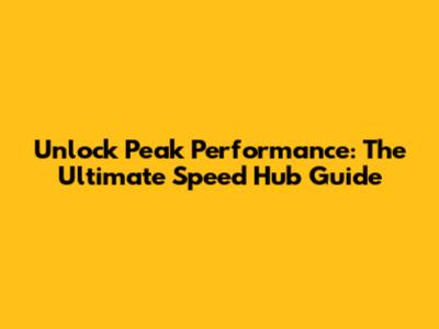 Unlock Peak Performance: The Ultimate Speed Hub Guide