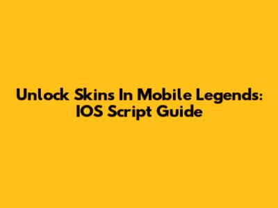 Unlock Skins In Mobile Legends: IOS Script Guide