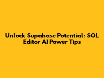 Unlock Supabase Potential: SQL Editor AI Power Tips