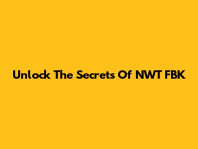 Unlock The Secrets Of NWT FBK