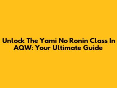 Unlock The Yami No Ronin Class In AQW: Your Ultimate Guide