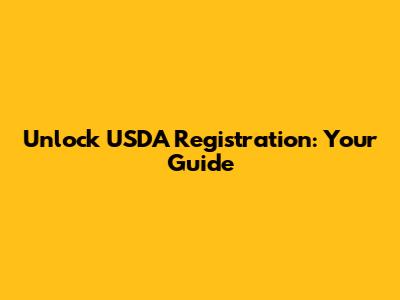 Unlock USDA Registration: Your Guide