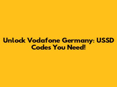 Unlock Vodafone Germany: USSD Codes You Need!