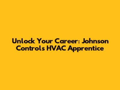 Unlock Your Career: Johnson Controls HVAC Apprentice