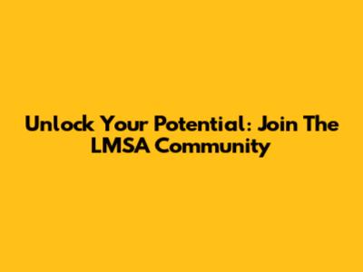 Unlock Your Potential: Join The LMSA Community