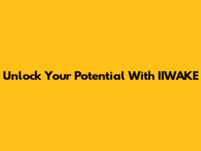 Unlock Your Potential With IIWAKE