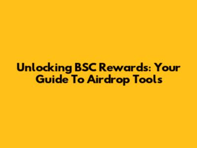 Unlocking BSC Rewards: Your Guide To Airdrop Tools