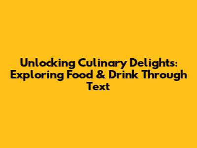 Unlocking Culinary Delights: Exploring Food & Drink Through Text