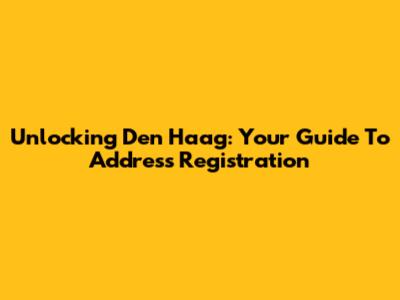 Unlocking Den Haag: Your Guide To Address Registration