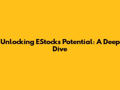Unlocking EStock's Potential: A Deep Dive