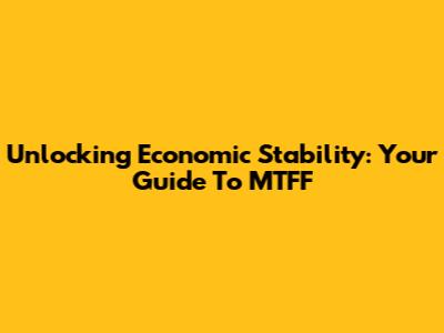 Unlocking Economic Stability: Your Guide To MTFF