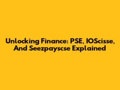 Unlocking Finance: PSE, IOScisse, And Seezpayscse Explained