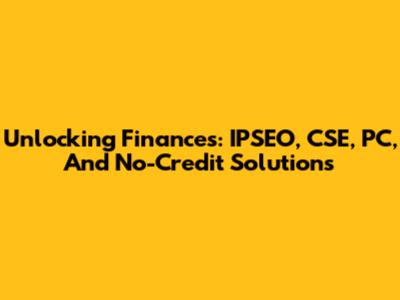 Unlocking Finances: IPSEO, CSE, PC, And No-Credit Solutions