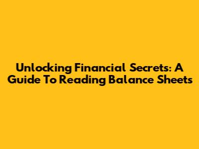 Unlocking Financial Secrets: A Guide To Reading Balance Sheets