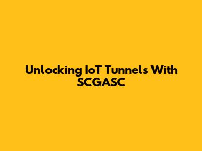 Unlocking IoT Tunnels With SCGASC
