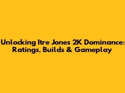 Unlocking Itre Jones' 2K Dominance: Ratings, Builds & Gameplay