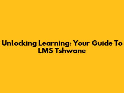 Unlocking Learning: Your Guide To LMS Tshwane