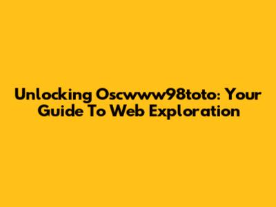 Unlocking Oscwww98toto: Your Guide To Web Exploration