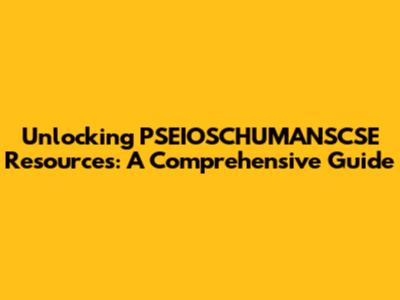 Unlocking PSEIOSCHUMANSCSE Resources: A Comprehensive Guide