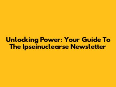 Unlocking Power: Your Guide To The Ipseinuclearse Newsletter
