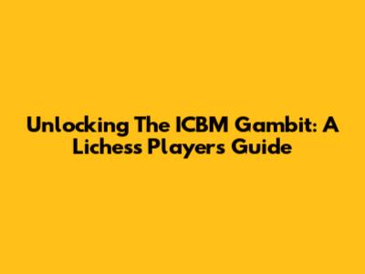 Unlocking The ICBM Gambit: A Lichess Player's Guide