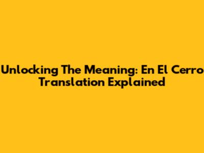 Unlocking The Meaning: 'En El Cerro' Translation Explained