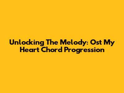 Unlocking The Melody: 'Ost My Heart' Chord Progression