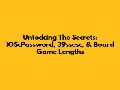 Unlocking The Secrets: IOScPassword, 39ssesc, & Board Game Lengths