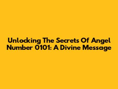 Unlocking The Secrets Of Angel Number 0101: A Divine Message