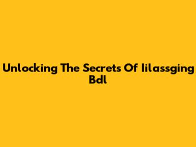 Unlocking The Secrets Of Iilassging Bdl