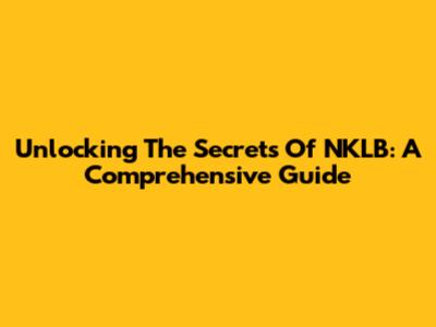 Unlocking The Secrets Of NKLB: A Comprehensive Guide