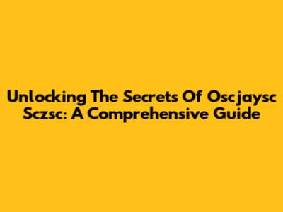 Unlocking The Secrets Of Oscjaysc Sczsc: A Comprehensive Guide