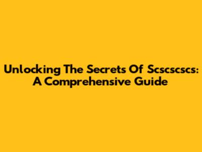 Unlocking The Secrets Of Scscscscs: A Comprehensive Guide