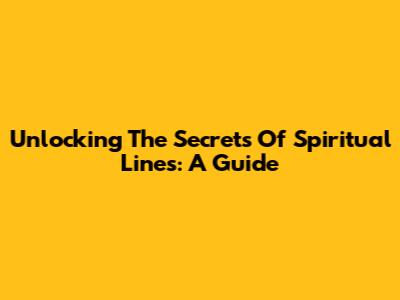 Unlocking The Secrets Of Spiritual Lines: A Guide
