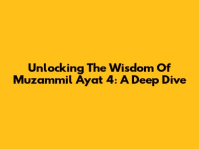 Unlocking The Wisdom Of Muzammil Ayat 4: A Deep Dive