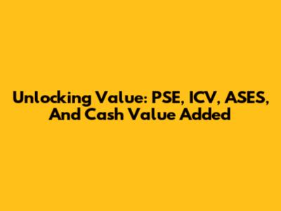 Unlocking Value: PSE, ICV, ASES, And Cash Value Added