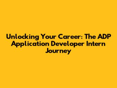 Unlocking Your Career: The ADP Application Developer Intern Journey