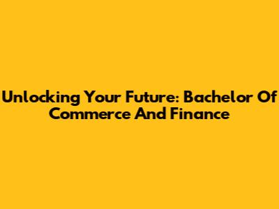 Unlocking Your Future: Bachelor Of Commerce And Finance