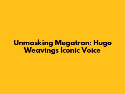 Unmasking Megatron: Hugo Weaving's Iconic Voice