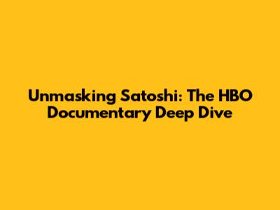 Unmasking Satoshi: The HBO Documentary Deep Dive