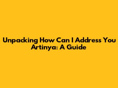 Unpacking 'How Can I Address You Artinya': A Guide