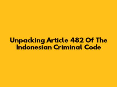 Unpacking Article 482 Of The Indonesian Criminal Code