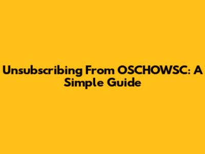 Unsubscribing From OSCHOWSC: A Simple Guide