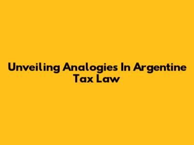 Unveiling Analogies In Argentine Tax Law