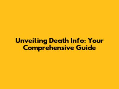 Unveiling Death Info: Your Comprehensive Guide