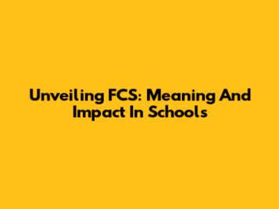Unveiling FCS: Meaning And Impact In Schools