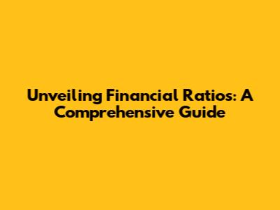 Unveiling Financial Ratios: A Comprehensive Guide