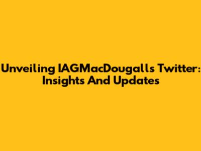 Unveiling IAGMacDougall's Twitter: Insights And Updates