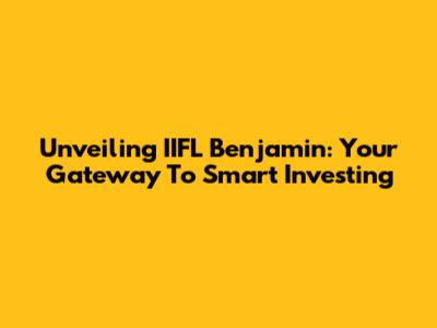 Unveiling IIFL Benjamin: Your Gateway To Smart Investing
